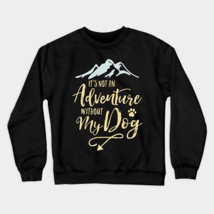 It’s Not An Adventure Without My Dog Crewneck Sweatshirt